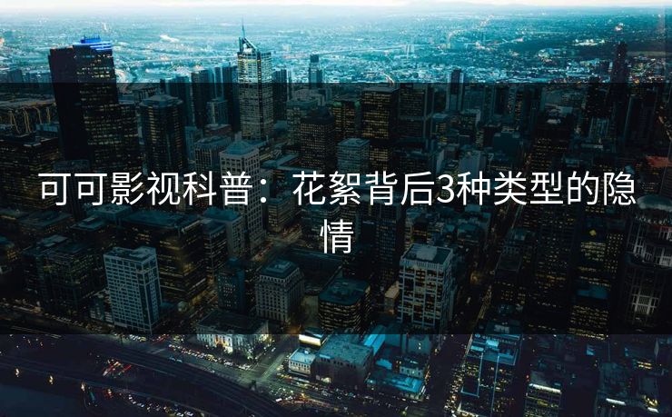 可可影视科普：花絮背后3种类型的隐情