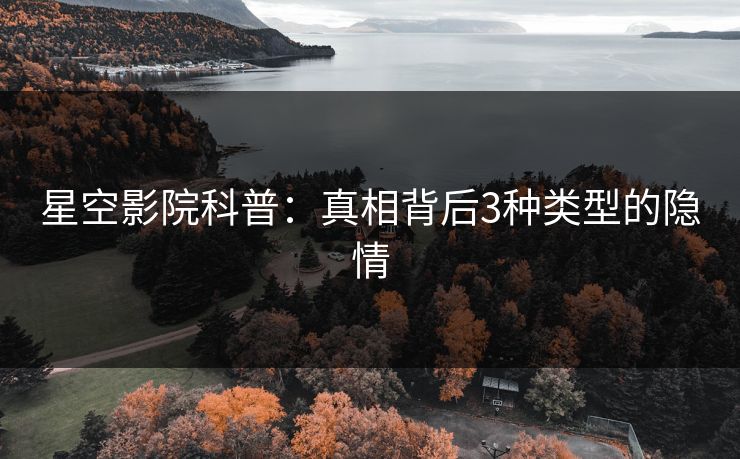 星空影院科普：真相背后3种类型的隐情
